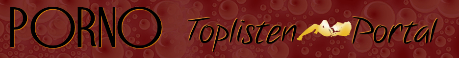 Die sch�rfsten Erotik- und Porno Toplisten im WWW findest Du hier in unserem Porno Toplisten Portal